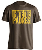 i hate the padres san diego hater brown shirt