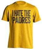 i hate the padres san diego hater gold tshirt