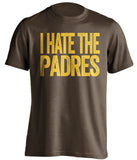 i hate the padres san diego hater brown tshirt