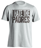 i hate the padres san diego hater white shirt