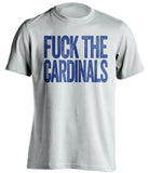 F**K THE CARDINALS chicago cubs blue tshirtfuck the cardinals chicago cubs fan uncensored white tshirt