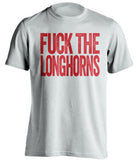 fuck the longhorns texas tech red raiders fan uncensored white tshirt