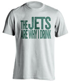 The Jets Are Why I Drink new york jets white Shirt