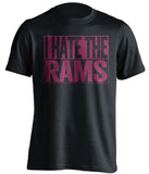 i hate the rams 49ers fan uncensored black tshirt