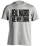 Real Madrid Are Why I Drink Real Madrid CF grey TShirt