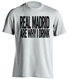 Real Madrid Are Why I Drink Real Madrid CF white TShirt