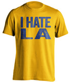 i hate la rams chargers lakers clippers warriors gsw ucla gold tshirt