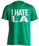 i hate la lakers clippers boston celtics green tshirt