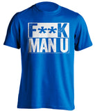 F**K MAN U Everton FC blue TShirt