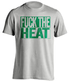 fuck the heat boston celtics grey shirt uncensored