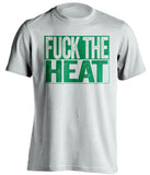 fuck the heat boston celtics white shirt uncensored